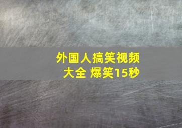 外国人搞笑视频大全 爆笑15秒